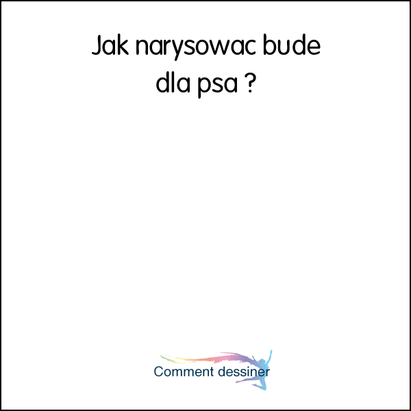 Jak narysować bude dla psa